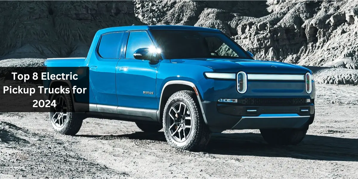 Top 8 Electric Pickup Trucks for 2024
